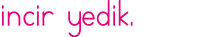 incir yedik 