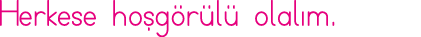 Herkese hoşgörülü olalım 