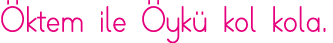 Öktem ile Öykü kol kola 