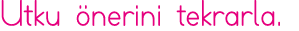 Utku önerini tekrarla 