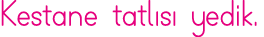 Kestane tatlısı yedik 