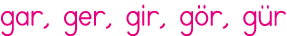 gar, ger, gir, gör, gür