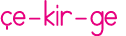 çe-kir-ge
