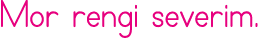 Mor rengi severim 