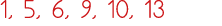 1, 5, 6, 9, 10, 13