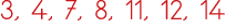 3, 4, 7, 8, 11, 12, 14