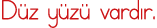 Düz yüzü vardır 