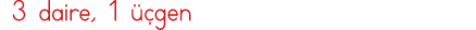  3 daire, 1 üçgen