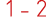 1 - 2