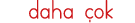 daha çok
