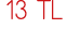 13 TL