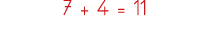 7 + 4   11