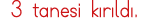 3 tanesi kırıldı 