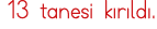 13 tanesi kırıldı 