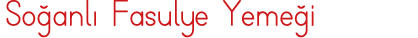 Soğanlı Fasulye Yemeği