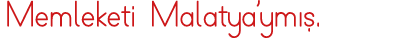 Memleketi Malatya ymış 