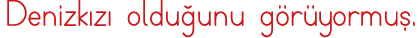 Denizkızı olduğunu görüyormuş 